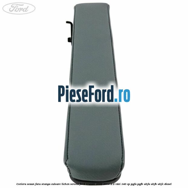 Cotiera scaun fata stanga culoare lichen verona Ford Transit 2006-2014 2.2 TDCi 140 cp PGFA, PGFB, UHFA, UHFB, UHFC diesel