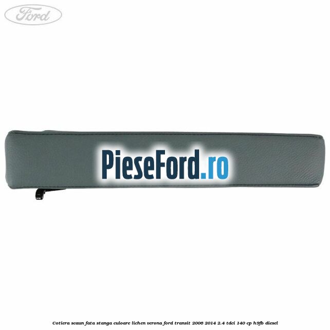 Cotiera scaun fata stanga culoare lichen verona Ford Transit 2006-2014 2.4 TDCi 140 cp Cotiera scaun fata stanga culoare lichen verona Ford Transit 2006-2014 2.4 TDCi 140 cp H9FB diesel