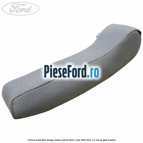 Cotiera scaun fata stanga culoare pewter Ford C-Max 2007-2011 1.8 122 cp QQDC benzina