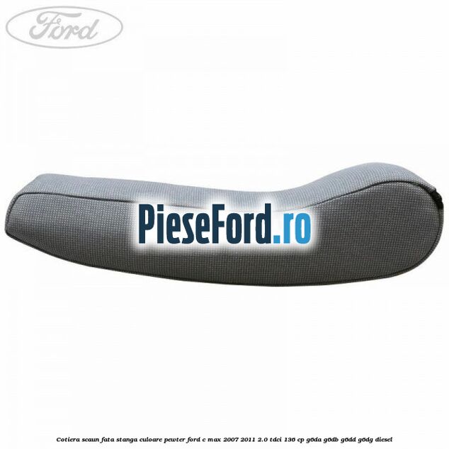 Cotiera scaun fata stanga culoare pewter Ford C-Max 2007-2011 2.0 TDCi 136 cp G6DA, G6DB, G6DD, G6DG diesel