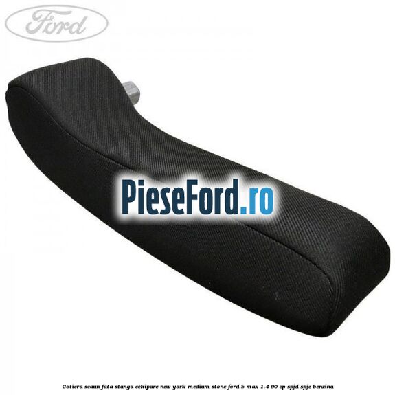 Cotiera scaun fata stanga echipare new york medium stone Ford B-Max 1.4 90 cp SPJD, SPJE benzina