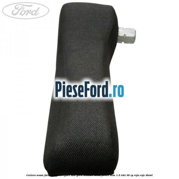 Cotiera scaun fata stanga echipare new york medium stone Ford B-Max 1.5 TDCi 95 cp XVJA, XVJC diesel