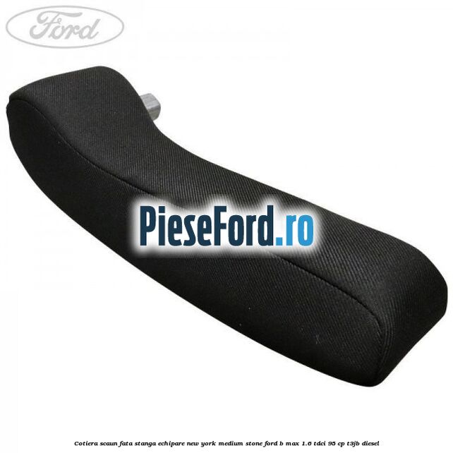 Cotiera scaun fata stanga echipare new york medium stone Ford B-Max 1.6 TDCi 95 cp T3JB diesel