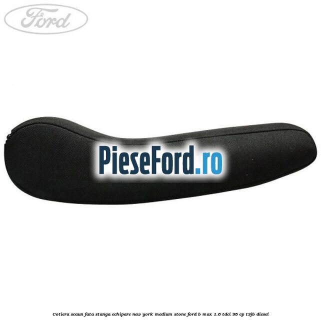Cotiera scaun fata stanga echipare new york medium stone Ford B-Max 1.6 TDCi 95 cp T3JB diesel