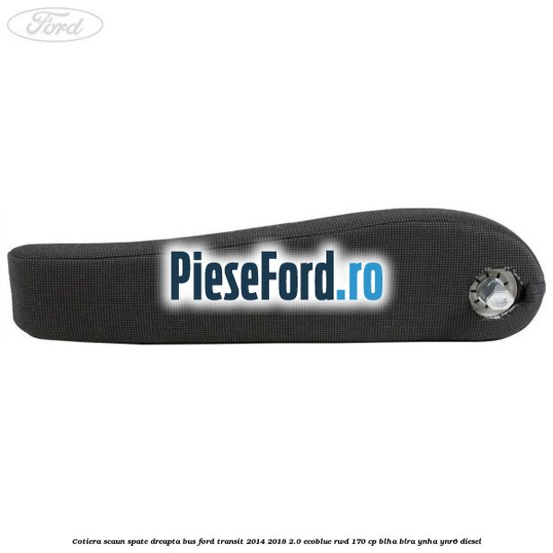 Cotiera scaun spate dreapta BUS Ford Transit 2014-2018 2.0 EcoBlue RWD 170 cp Cotiera scaun spate dreapta BUS Ford Transit 2014-2018 2.0 EcoBlue RWD 170 cp BLHA, BLRA, YNHA, YNR6 diesel