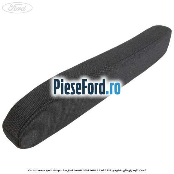 Cotiera scaun spate dreapta BUS Ford Transit 2014-2018 2.2 TDCi 125 cp CY14, CYF5, CYFG, USF6 diesel