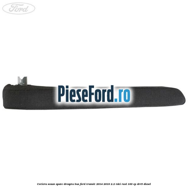 Cotiera scaun spate dreapta BUS Ford Transit 2014-2018 2.2 TDCi RWD 100 cp DRR5 diesel