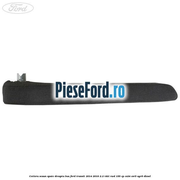 Cotiera scaun spate dreapta BUS Ford Transit 2014-2018 2.2 TDCi RWD 155 cp Cotiera scaun spate dreapta BUS Ford Transit 2014-2018 2.2 TDCi RWD 155 cp CV24, CVR5, UYR6 diesel