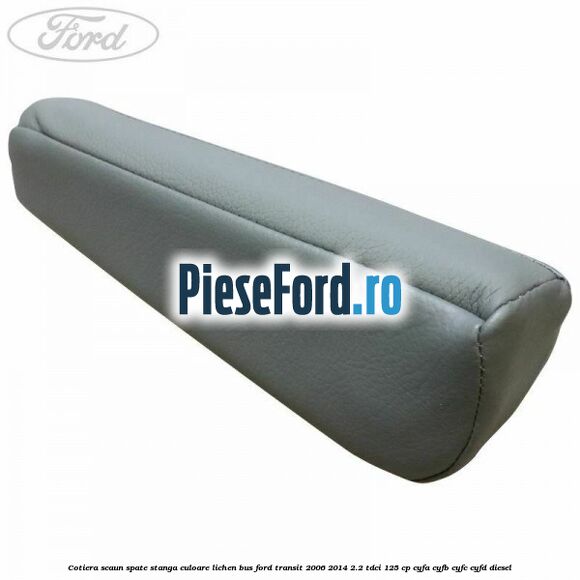 Cotiera scaun spate stanga culoare lichen BUS Ford Transit 2006-2014 2.2 TDCi 125 cp CYFA, CYFB, CYFC, CYFD diesel