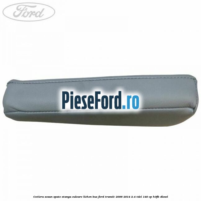 Cotiera scaun spate stanga culoare lichen BUS Ford Transit 2006-2014 2.4 TDCi 140 cp H9FB diesel