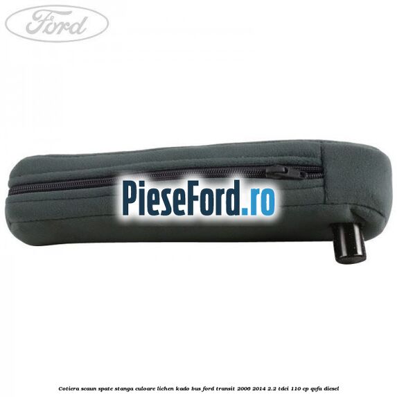 Cotiera scaun spate stanga culoare lichen kado BUS Ford Transit 2006-2014 2.2 TDCi 110 cp Cotiera scaun spate stanga culoare lichen kado BUS Ford Transit 2006-2014 2.2 TDCi 110 cp QVFA diesel