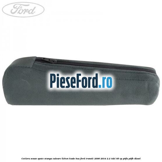 Cotiera scaun spate stanga culoare lichen kado BUS Ford Transit 2006-2014 2.2 TDCi 85 cp P8FA, P8FB diesel