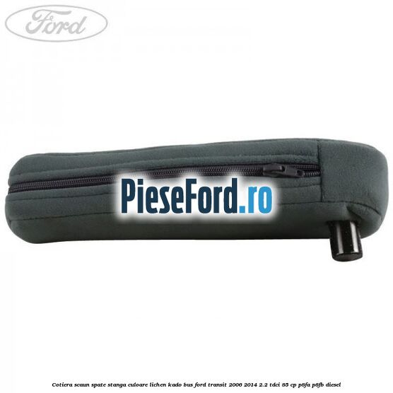 Cotiera scaun spate stanga culoare lichen kado BUS Ford Transit 2006-2014 2.2 TDCi 85 cp P8FA, P8FB diesel