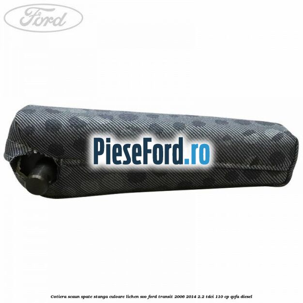 Cotiera scaun spate stanga culoare lichen SVO Ford Transit 2006-2014 2.2 TDCi 110 cp QVFA diesel