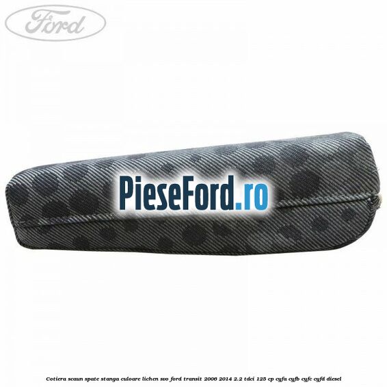 Cotiera scaun spate stanga culoare lichen SVO Ford Transit 2006-2014 2.2 TDCi 125 cp CYFA, CYFB, CYFC, CYFD diesel