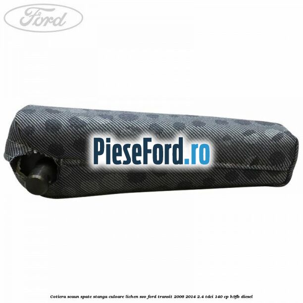 Cotiera scaun spate stanga culoare lichen SVO Ford Transit 2006-2014 2.4 TDCi 140 cp H9FB diesel
