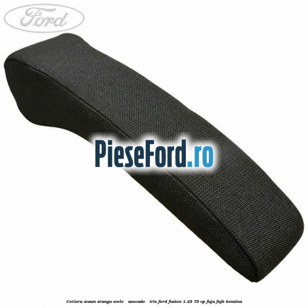 Cotiera scaun stanga Ecole / Avocado / Iris Ford Fusion 1.25 75 cp FUJA, FUJB benzina