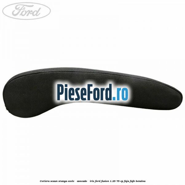 Cotiera scaun stanga Ecole / Avocado / Iris Ford Fusion 1.25 75 cp FUJA, FUJB benzina