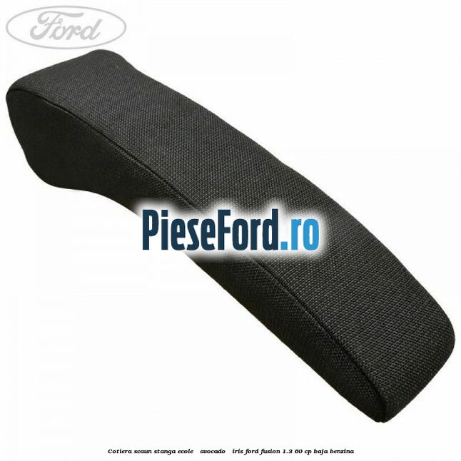 Cotiera scaun stanga Ecole / Avocado / Iris Ford Fusion 1.3 60 cp BAJA benzina