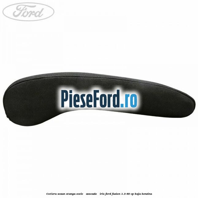 Cotiera scaun stanga Ecole / Avocado / Iris Ford Fusion 1.3 60 cp BAJA benzina