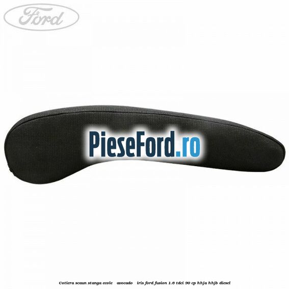 Cotiera scaun stanga Ecole / Avocado / Iris Ford Fusion 1.6 TDCi 90 cp Cotiera scaun stanga Ecole / Avocado / Iris Ford Fusion 1.6 TDCi 90 cp HHJA, HHJB diesel