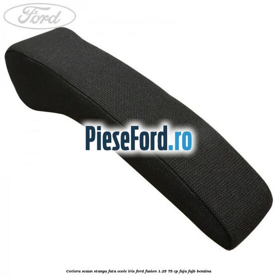 Cotiera scaun stanga fata ecole iris Ford Fusion 1.25 75 cp FUJA, FUJB benzina