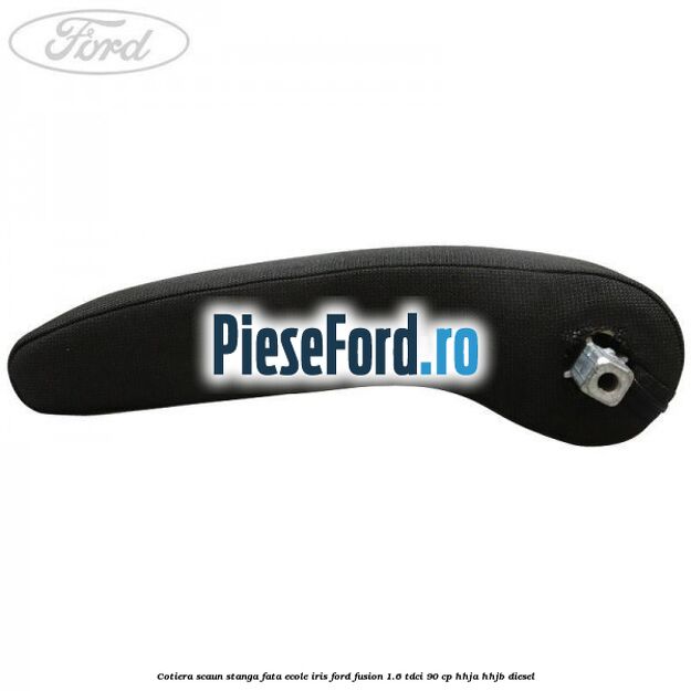 Cotiera scaun stanga fata ecole iris Ford Fusion 1.6 TDCi 90 cp HHJA, HHJB diesel