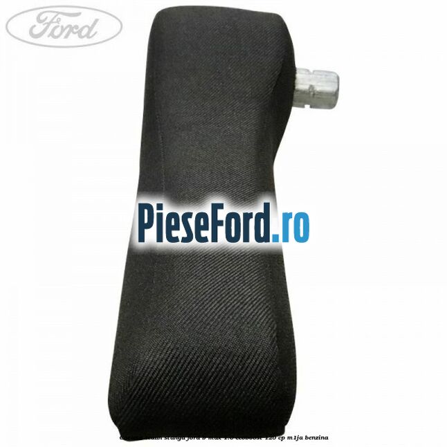 Cotiera scaun stanga Ford B-Max 1.0 EcoBoost 120 cp M1JA benzina