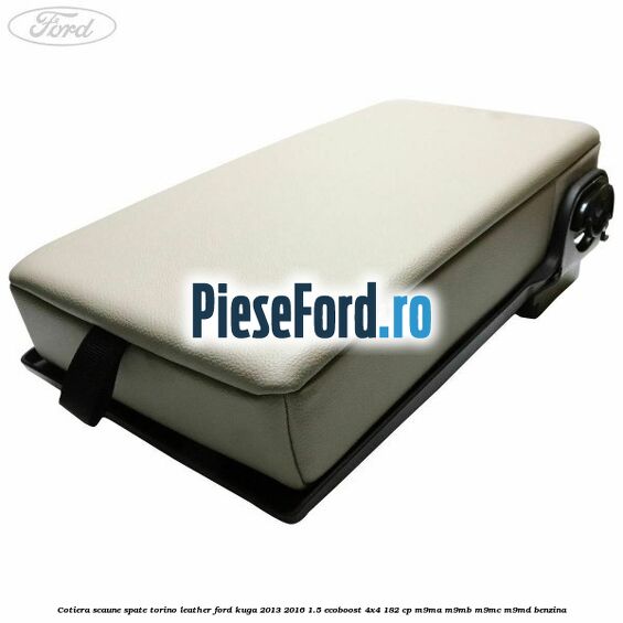 Cotiera scaune spate torino leather Ford Kuga 2013-2016 1.5 EcoBoost 4x4 182 cp M9MA, M9MB, M9MC, M9MD benzina