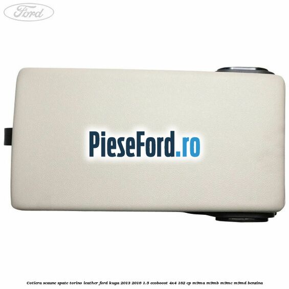 Cotiera scaune spate torino leather Ford Kuga 2013-2016 1.5 EcoBoost 4x4 182 cp M9MA, M9MB, M9MC, M9MD benzina