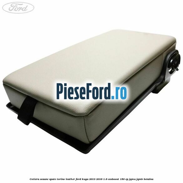 Cotiera scaune spate torino leather Ford Kuga 2013-2016 1.6 EcoBoost 150 cp JQMA, JQMB benzina