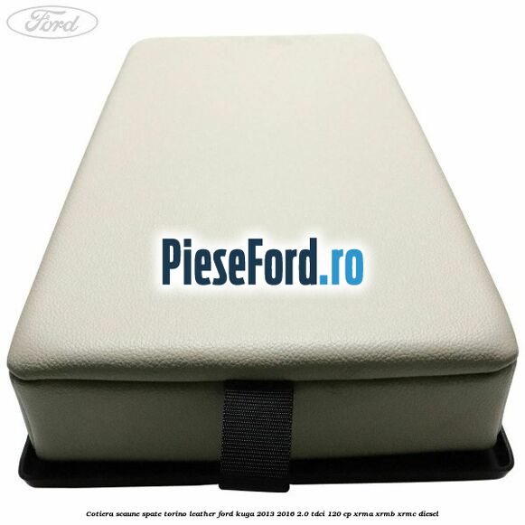 Cotiera scaune spate torino leather Ford Kuga 2013-2016 2.0 TDCi 120 cp XRMA, XRMB, XRMC diesel