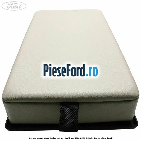 Cotiera scaune spate torino leather Ford Kuga 2013-2016 2.0 TDCi 140 cp UFMA diesel