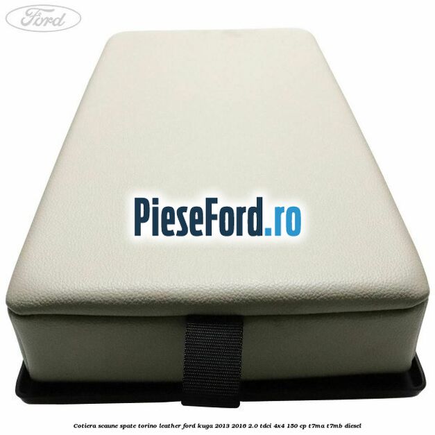 Cotiera scaune spate torino leather Ford Kuga 2013-2016 2.0 TDCi 4x4 150 cp T7MA, T7MB diesel