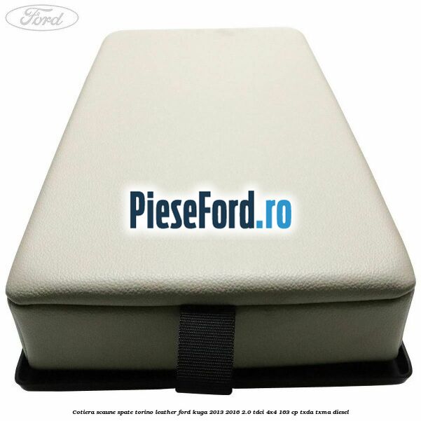 Cotiera scaune spate torino leather Ford Kuga 2013-2016 2.0 TDCi 4x4 163 cp Cotiera scaune spate torino leather Ford Kuga 2013-2016 2.0 TDCi 4x4 163 cp TXDA, TXMA diesel