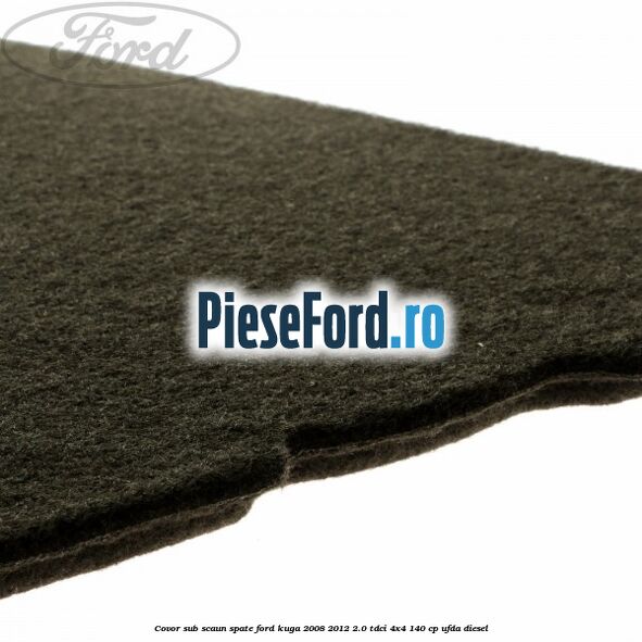 Covor sub scaun spate Ford Kuga 2008-2012 2.0 TDCI 4x4 140 cp UFDA diesel