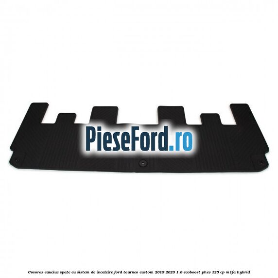 Covoras cauciuc spate cu sistem de incalzire Ford Tourneo Custom 2019-2023 1.0 EcoBoost PHEV 125 cp M1FA Hybrid