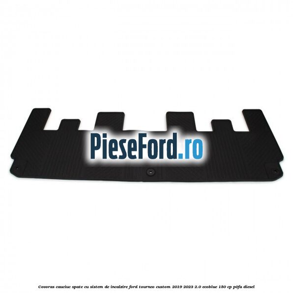 Covoras cauciuc spate cu sistem de incalzire Ford Tourneo Custom 2019-2023 2.0 EcoBlue 150 cp P0FA diesel