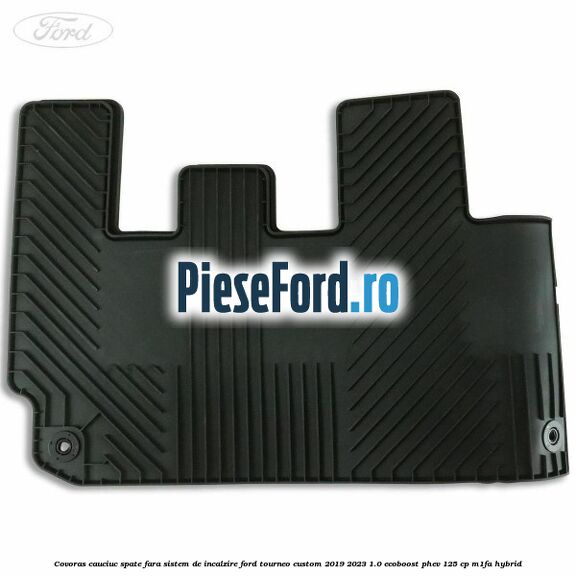 Covoras cauciuc spate fara sistem de incalzire Ford Tourneo Custom 2019-2023 1.0 EcoBoost PHEV 125 cp M1FA Hybrid