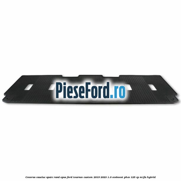 Covoras cauciuc spate rand opus Ford Tourneo Custom 2019-2023 1.0 EcoBoost PHEV 125 cp M1FA Hybrid