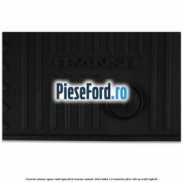 Covoras cauciuc spate rand opus Ford Tourneo Custom 2019-2023 1.0 EcoBoost PHEV 125 cp M1FA Hybrid