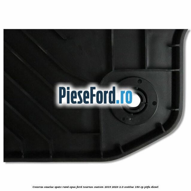 Covoras cauciuc spate rand opus Ford Tourneo Custom 2019-2023 2.0 EcoBlue 150 cp P0FA diesel
