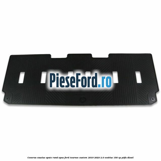 Covoras cauciuc spate rand opus Ford Tourneo Custom 2019-2023 2.0 EcoBlue 150 cp P0FA diesel