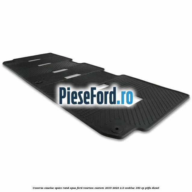 Covoras cauciuc spate rand opus Ford Tourneo Custom 2019-2023 2.0 EcoBlue 150 cp P0FA diesel