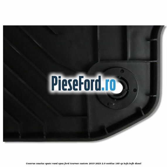 Covoras cauciuc spate rand opus Ford Tourneo Custom 2019-2023 2.0 EcoBlue 185 cp BCFA, BCFB diesel