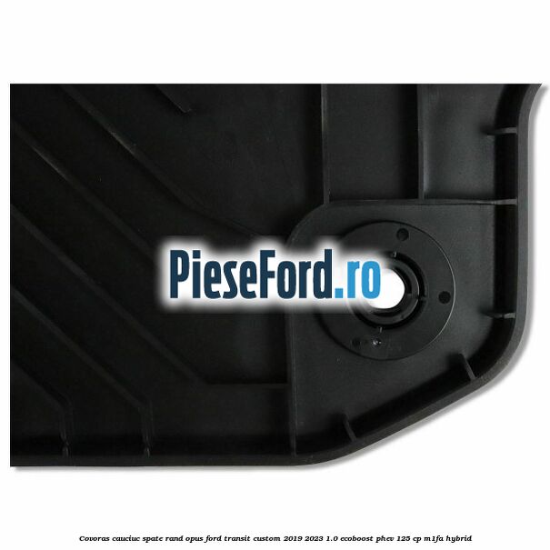 Covoras cauciuc spate rand opus Ford Transit Custom 2019-2023 1.0 EcoBoost PHEV 125 cp M1FA Hybrid