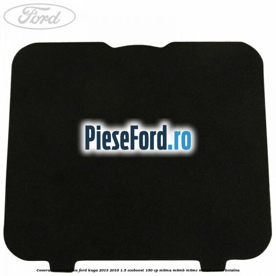 Covoras centru podea Ford Kuga 2013-2016 1.5 EcoBoost 150 cp M8MA, M8MB, M8MC, M8MD, M8ME benzina