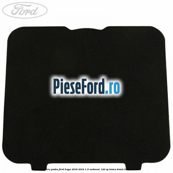 Covoras centru podea Ford Kuga 2016-2018 1.5 EcoBoost 120 cp BNMA, BNMB, BNMC benzina