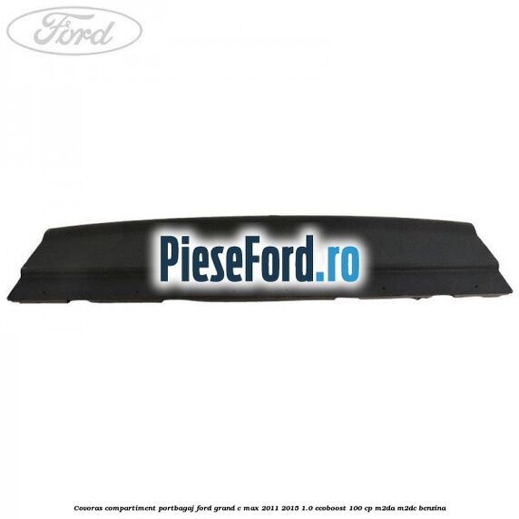 Covoras compartiment portbagaj Ford Grand C-Max 2011-2015 1.0 EcoBoost 100 cp M2DA, M2DC benzina