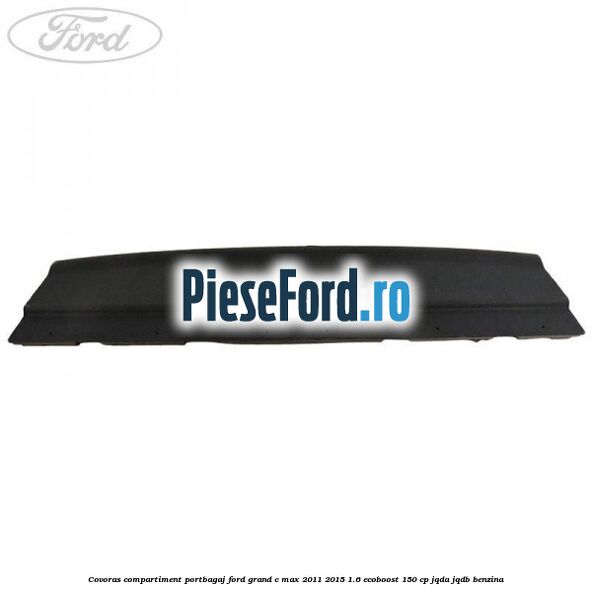 Covoras compartiment portbagaj Ford Grand C-Max 2011-2015 1.6 EcoBoost 150 cp JQDA, JQDB benzina